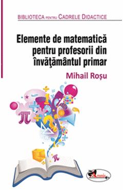 Elemente de matematica pentru profesorii din invatamantul primar – Mihail Rosu din