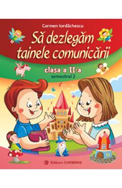 Sa dezlegam tainele comunicarii - Clasa 2 semestrul 2 - Carmen Iordachescu