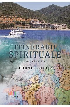 Itinerarii spirituale vol.III - Cornel Gabor - EDITURA CREATOR