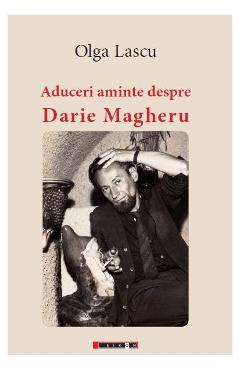 Aduceri aminte despre Darie Magheru - Olga Lascu