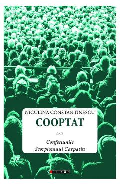 Cooptat sau Confesiunile Scorpionului Carpatin - Niculina Constantinescu