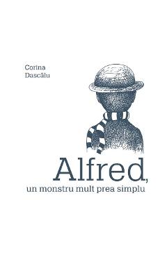 Alfred, un monstru mult prea simplu – Corina Dascalu Alfred