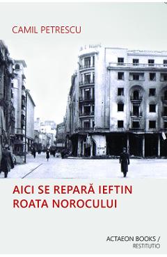 Aici se repara ieftin roata norocului - Camil Petrescu