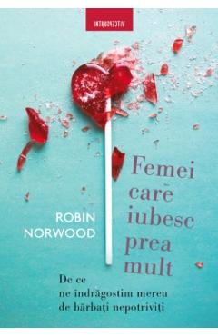 Femei care iubesc prea mult – Robin Norwood De La Libris.ro Accepta-te, iubeste-te 2023-06-10 3