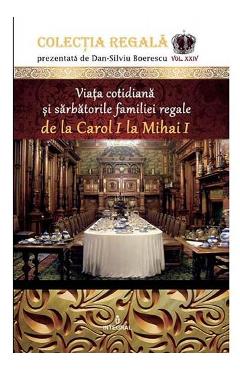 Colectia Regala Vol. 24: Viata cotidiana si sarbatorile familiei regale – Dan-Silviu Boerescu 24