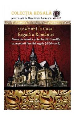 Colectia Regala Vol.25: 152 de ani la Casa Regala a Romaniei – Dan-Silviu Boerescu 152