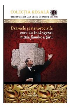 Colectia Regala Vol.18: Dramele si nenorocirile care au insangerat intaia familie a tarii - Dan-Silviu Boerescu
