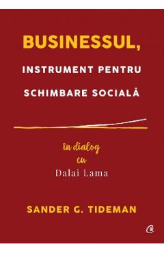Businessul, instrument pentru schimbare sociala. In dialog cu Dalai Lama – Sander G. Tideman libris.ro imagine 2022 cartile.ro