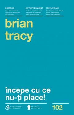 Incepe cu ce nu-ti place! Ed.3 - Brian Tracy - CURTEA VECHE