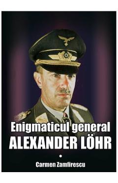 Enigmaticul general Alexander Lohr - Carmen Zamfirescu