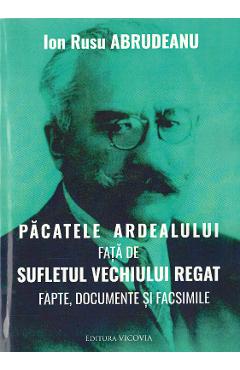 Pacatele Ardealului Fata De Sufletul Vechiului Regat - Ion Rusu Abrudeanu