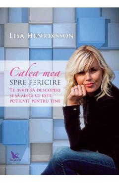 Calea mea spre fericire - Lisa Henriksson