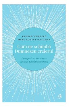 Cum ne schimba Dumnezeu creierul – Andrew Newberg, Mark Robert Waldman Andrew poza bestsellers.ro