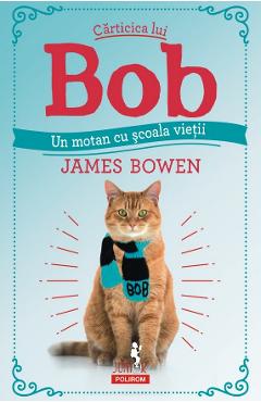 Carticica lui Bob, un motan cu scoala vietii – James Bowen Bob