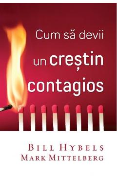 Cum sa devii un crestin contagios - Bill Hybels, Mark Mittelberg