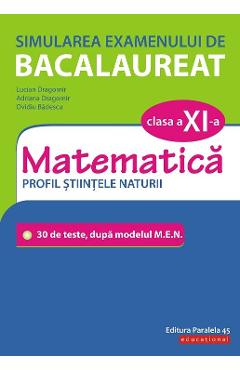 Simularea examenului de bacalaureat. Matematica - Clasa 11 - Profil Stiintele Naturii - Lucian Dragomir - PARALELA 45