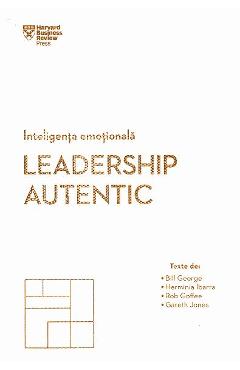 Inteligenta emotionala. Leadership autentic – Bill George, Herminia Ibarra De La Libris.ro Carti Dezvoltare Personala 2023-09-27