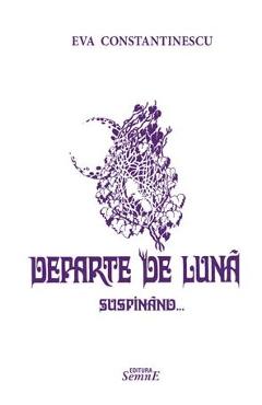 Departe de luna suspinand - Eva Constantinescu - SEMNE