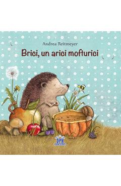 Brici, un arici mofturici – Andrea Reitmeyer Andrea