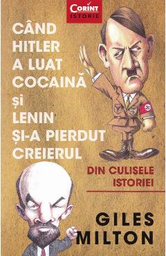 Cand Hitler a luat cocaina si Lenin si-a pierdut creierul - Giles Milton