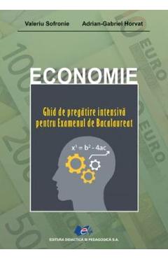 Economie. Ghid De Pregatire Intensiva Pentru Examenul De Bacalaureat - Valeriu Sofronie, Adrian G. Horvat