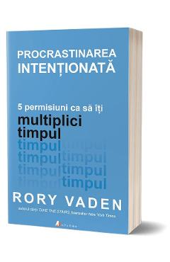Procrastinarea intentionata – Rory Vaden afaceri