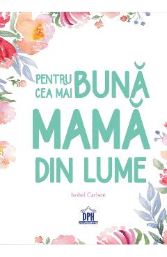 Pentru cea mai buna mama din lume - Isobel Carlson