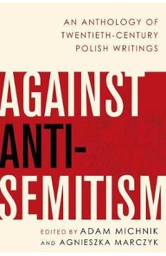 Against Anti-Semitism – Adam Michnik Adam Michnik imagine 2022 cartile.ro