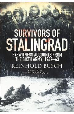 Survivors of Stalingrad: Eyewitness Accounts from the 6th Army, 1942-1943 - Reinhold Busch