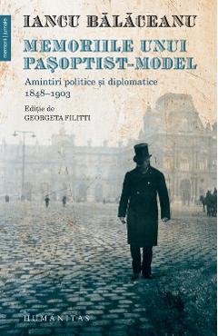 Memoriile unui pasoptist-model - Iancu Balaceanu - HUMANITAS