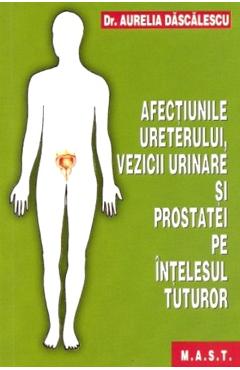 Afectiunile ureterului, vezicii urinare si prostatei pe intelesul tuturor - Aurelia Dascalescu