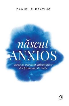 Nascut anxios – Daniel P. Keating De La Libris.ro Carti Dezvoltare Personala 2023-06-08 3