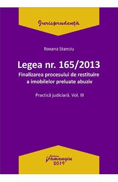 Legea Nr.165 din 2013. Finalizarea procesului de restituire a imobilelor preluate abuziv Vol.3 - Roxana Stanciu