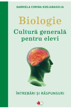 Biologie. Cultura Generala Pentru Elevi - Gabriela Corina Kodjabashija