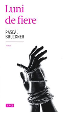 Luni de fiere - Pascal Bruckner