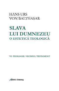 Slava lui Dumnezeu: o estetica teologica. Vol. VI: Teologie. Vechiul testament - Hans Urs von Balthasar