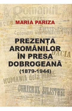 Prezenta aromanilor in presa dobrogeana (1879-1944) – Maria Pariza (1879-1944) poza bestsellers.ro