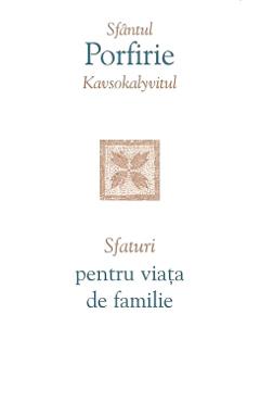 Sfaturi pentru viata de familie - Sfantul Porfirie Kavsokalyvitul