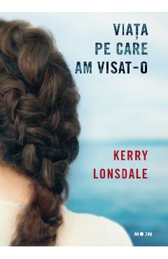 Viata pe care am visat-o - Kerry Lonsdale - LITERA