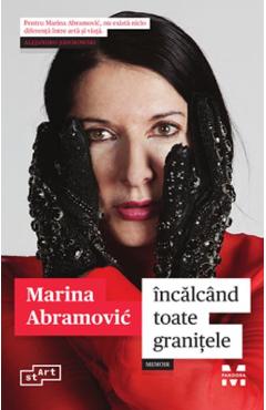 Incalcand toate granitele - Marina Abramovic