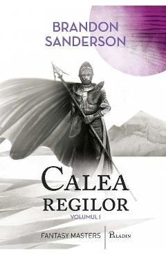 Calea regilor. Arhiva luminii de furtuna. Vol.1 - Brandon Sanderson