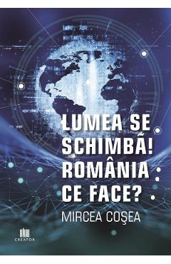 Lumea se schimba! Romania ce face? – Mircea Cosea afaceri