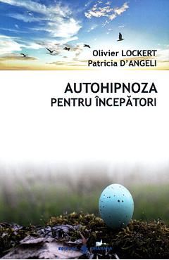 Autohipnoza Pentru Incepatori - Olivier Lockert, Patricia D'angeli