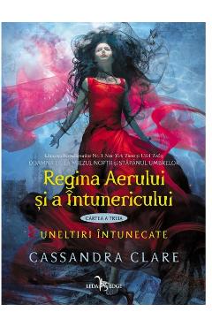 Regina Aerului si a Intunericului. Uneltiri intunecate. Vol.3 – Cassandra Clare aerului poza bestsellers.ro