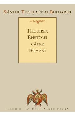 Tilcuirea Epistolei catre Romani - Sfantul Teofilact al Bulgariei