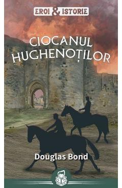 Ciocanul hughenotilor - Douglas Bond