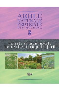 Ariile naturale protejate din Moldova vol.4: Pajisti si monumente de arhitectura peisajera - Gheorghe Postolache, Vasile Bucatel, Stefan Lazu