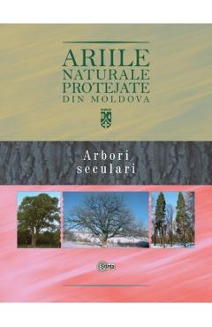 Ariile naturale protejate din Moldova vol.2: Arbori seculari - Gheorghe Postolache