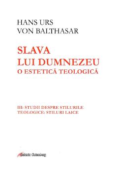 Slava lui Dumnezeu: O estetica teologica vol. III - Hans Urs von Balthasar - GALAXIA GUTENBERG
