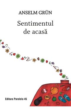 Sentimentul de acasa - Anselm Grun - PARALELA 45